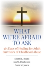 Image for What we&#39;re afraid to ask  : 365 days of healing for adult survivors of childhood abuse