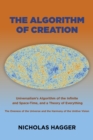 Image for The algorithm of creation  : universalism&#39;s algorithm of the infinite and space-time, the oneness of the universe and the unitive vision, and a theory of everything