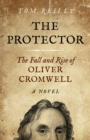 Image for The Protector: The Fall and Rise of Oliver Cromwell