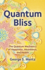 Image for Quantum bliss: the quantum mechanics of happiness, abundance, and health