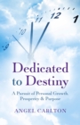 Image for Dedicated to destiny: a pursuit of personal growth, prosperity &amp; purpose