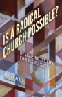 Image for Is a radical church possible?  : reshaping its life for Jesus&#39; sake