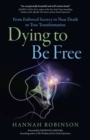 Image for Dying to be free  : from enforced secrecy to near death to true transformation