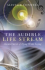 Image for The audible life stream: ancient secret of dying while living