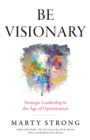 Image for Be Visionary: Strategic Leadership in the Age of Optimization