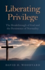 Image for Liberating privilege: the breakthrough of God and the persistence of normality