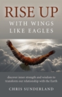 Image for Rise up - with wings like eagles: discover inner strength and wisdom to transform our relationship with the earth