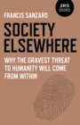 Image for Society elsewhere  : why the gravest threat to humanity will come from within