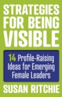 Image for Strategies for Being Visible:14 Profile-Raising Ideas for Emerging Female Leaders