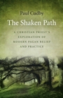 Image for The shaken path: a Christian priest&#39;s exploration of modern pagan belief and practice