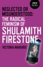 Image for Neglected or misunderstood: the radical feminism of Shulamith Firestone