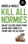 Image for Kill all normies  : the online culture wars from Tumblr and 4chan to the alt-right and Trump