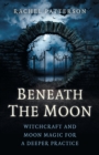 Image for Beneath the moon  : witchcraft and moon magic for a deeper practice