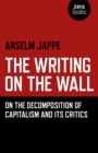 Image for The writing on the wall  : on the decomposition of capitalism and its critics