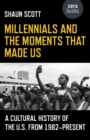 Image for Millennials and the moments that made us: a cultural history of the U.S. from 1982-present