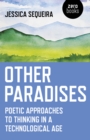 Image for Other paradises  : poetic approaches to thinking in a technological age