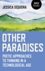 Image for Other paradises: poetic approaches to thinking in a technological age