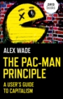 Image for The Pac-Man principle: a user&#39;s guide to capitalism