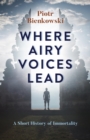 Image for Where Airy Voices Lead: A Short History of Immortality