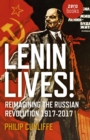 Image for Lenin lives!  : reimagining the Russian Revolution 1917-2017