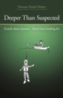 Image for Deeper Than Suspected: Exactly Those Answers... You&#39;ve Been Looking For