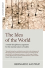 Image for The idea of the world  : a multi-disciplinary argument for the mental nature of reality