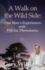 Image for A walk on the wild side: one man&#39;s experiences with psychic phenomena