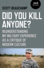 Image for Did you kill anyone?: reunderstanding my military experience as a critique of modern culture