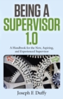 Image for Being a supervisor 1.0: a handbook for the new, aspiring, and experienced supervisor