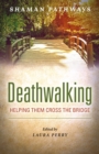 Image for Deathwalking  : helping them cross the bridge