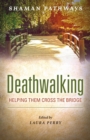 Image for Deathwalking: helping them cross the bridge