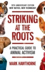 Image for Striking at the roots  : a practical guide to animal activism