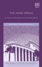 Image for The Arab Spring  : an essay on revolution and constitutionalism