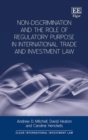 Image for Non-Discrimination and the Role of Regulatory Purpose in International Trade and Investment Law