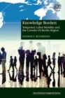 Image for Knowledge borders: temporary labor mobility and the Canada-US border region