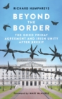 Image for Beyond the border: the Good Friday Agreement and Irish unity after Brexit