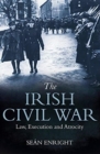 Image for The Irish Civil War  : law, execution and atrocity