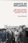 Image for Agents of influence  : Britain&#39;s secret intelligence war against the IRA