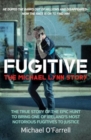 Image for Fugitive: The Michael Lynn Story : The True Story of the Epic Hunt to Bring One of Ireland&#39;s Most Notorious Fugitives to Justice