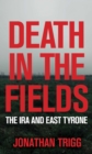 Image for Death in the Fields: The IRA and East Tyrone