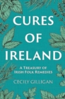 Image for The cures of Ireland  : a treasury of Irish folk remedies