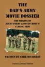 Image for The Dad&#39;s Army Movie Dossier: The Making of Jimmy Perry and David Croft&#39;s Classic Film