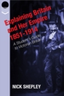 Image for Explaining Britain and Her Empire: 1851-1914: A Student&#39;s Guide to Victorian Britain