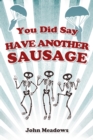Image for You Did Say Have Another Sausage: A Collection of Humorous, Anecdotal True Stories