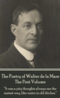 Image for Poetry of Walter De La Mare - The First Volume: &amp;quote;it Was a Pity Thoughts Always Ran the Easiest Way, Like Water in Old Ditches.&amp;quote;