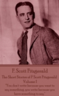 Image for Short Stories of F Scott Fitzgerald - Volume 1: &amp;quote;you Don&#39;t Write Because You Want to Say Something, You Write Because You Have Something to Say.&amp;quote;