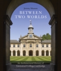 Image for Between Two Worlds : An Architectural History of Emmanuel College, Cambridge