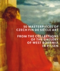Image for 50 masterpieces of fin de siáecle art  : from the collections of the Gallery of West Bohemia in Pilsen