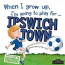 Image for When I Grow Up I&#39;m Going to Play for Ipswich