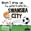 Image for When I Grow Up I&#39;m Going to Play for Swansea